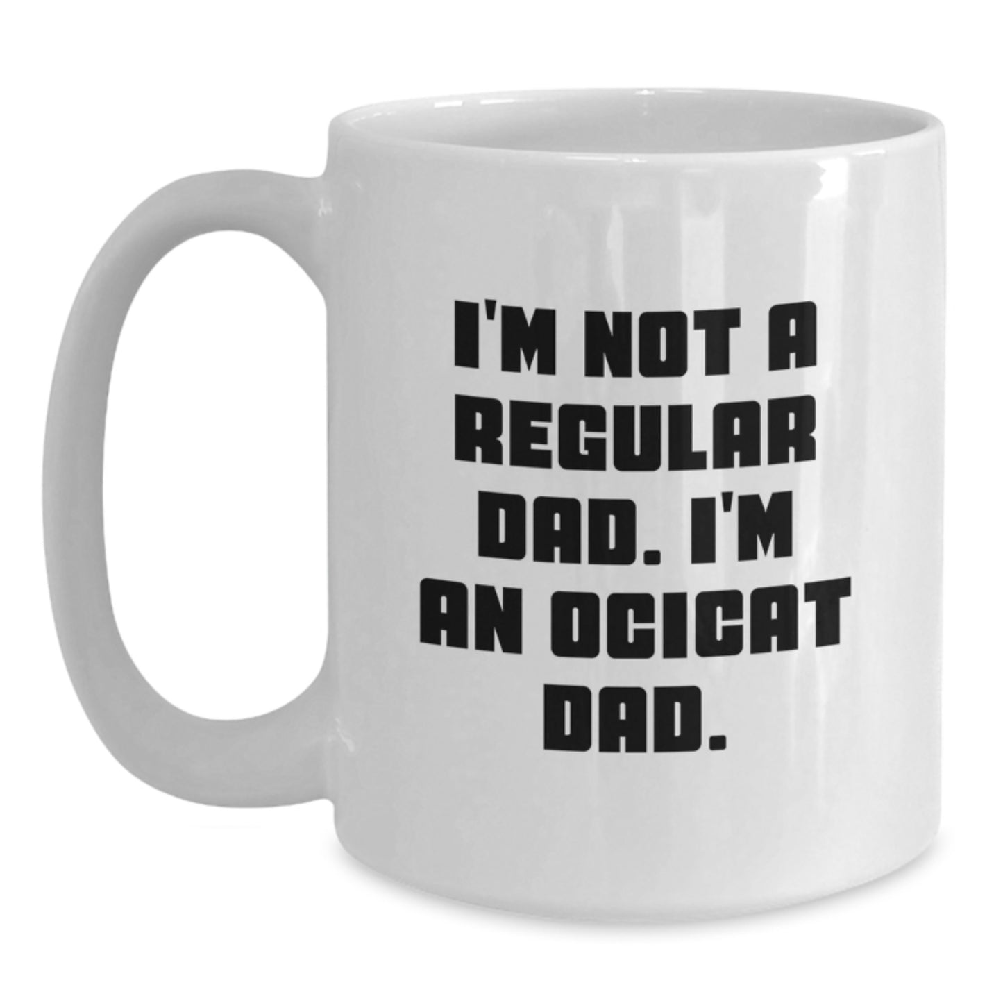 Funny Ocicat Gifts for Men, Women, Friends, and Family - White Coffee Mug - Unique Birthday Unique Gift from Dad - Main