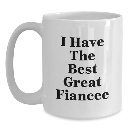 Funny Fiancee Gifts from Men to Fiancee - White Coffee Mug with I Have The Best Great Fiancee Quote, Father's Day Unique Gifts - Main