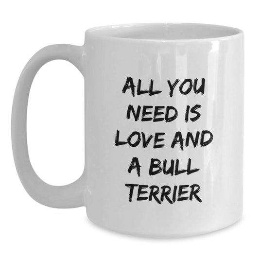 Funny Bull Terrier Dog Gifts from Men, Friends or Family - White Coffee Mug for Bull Terrier Dog Lovers - All You Need Is Love And A Bull Terrier - Main