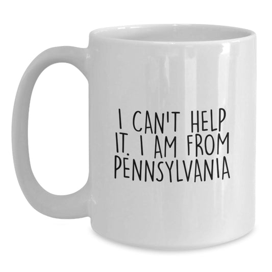 Funny Pennsylvania Gifts from Friends, White Coffee Mugs with 'I Can't Help It. I Am From Pennsylvania', Birthday Unique Gifts for Women - Main