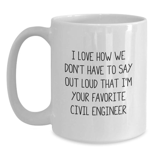Funny Civil Engineer Gifts for Him or Her White Coffee Mug I Love How We Don't Have To Say Out Loud That I'm Your Favorite Civil Engineer Christmas Unique Gifts - Main