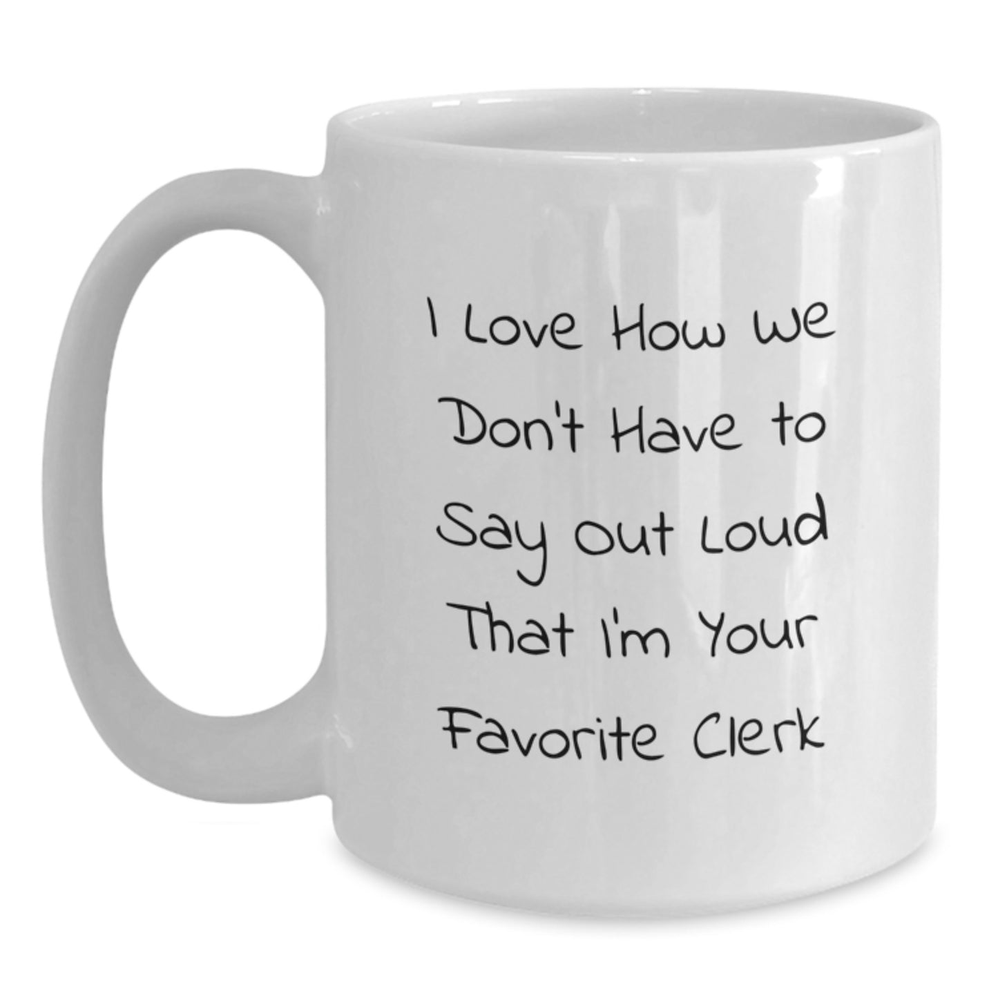 Funny Clerk Gifts for Men White Coffee Mugs from Friends, Clerk Appreciation Christmas Unique Gifts, I Love How We Don't Have To Say Out Loud That I'm Your Favorite Clerk Mug - Main