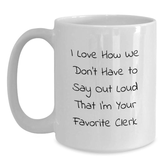 Funny Clerk Gifts for Men White Coffee Mugs from Friends, Clerk Appreciation Christmas Unique Gifts, I Love How We Don't Have To Say Out Loud That I'm Your Favorite Clerk Mug - Main