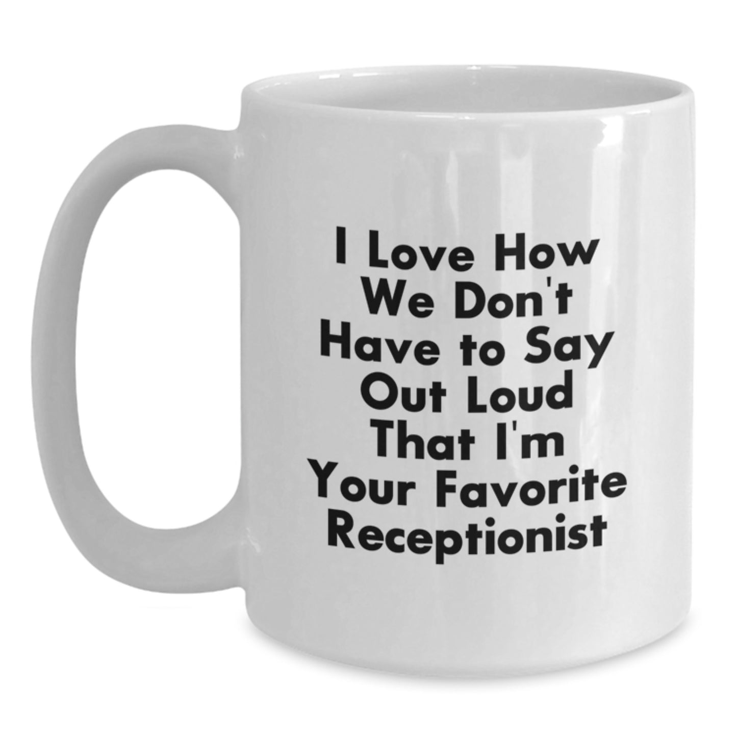 Funny Receptionist Gifts for Women from Friends - I Love How We Don't Have To Say Out Loud That I'm Your Favorite Receptionist White Coffee Mug, Unique Christmas Unique Gifts - Main