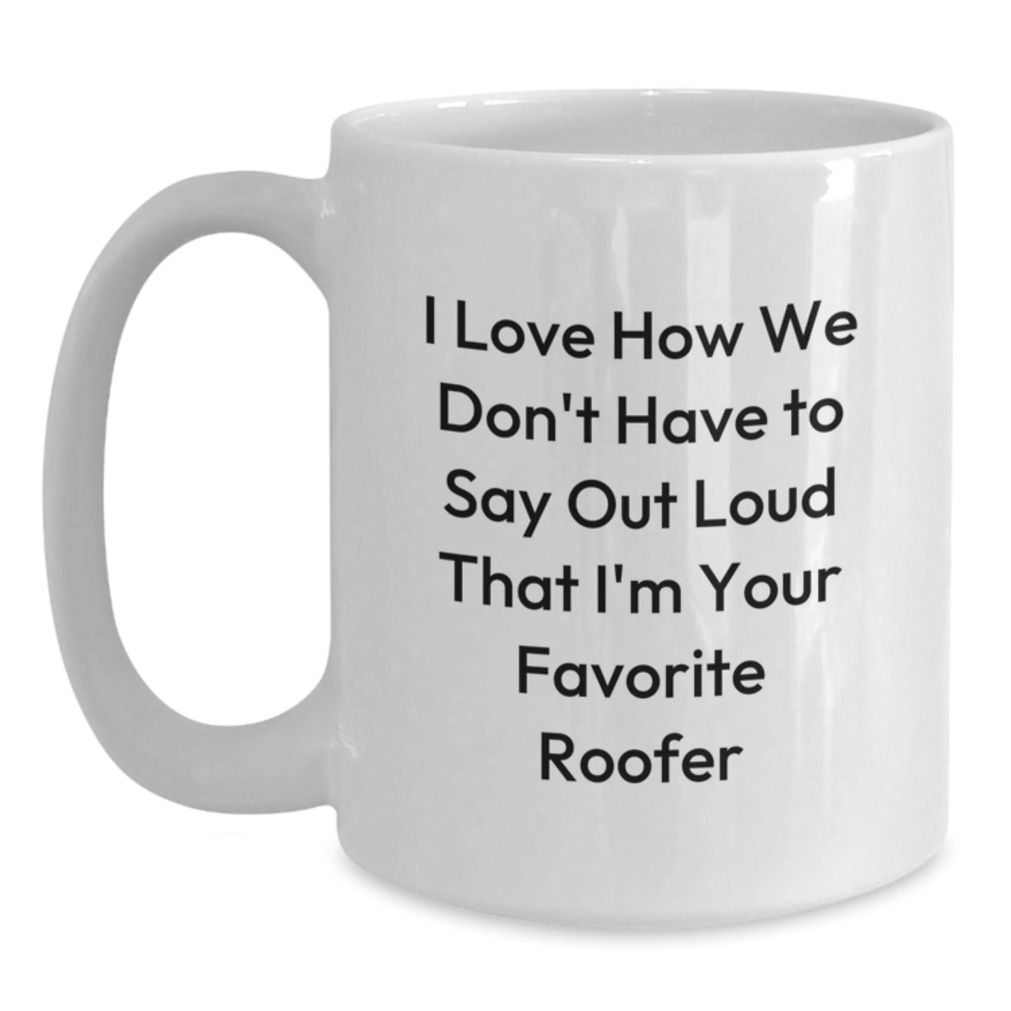 Funny Roofer Gifts for Men from Friends - 'I Love How We Don't Have To Say Out Loud' 15oz White Coffee Mug - Main