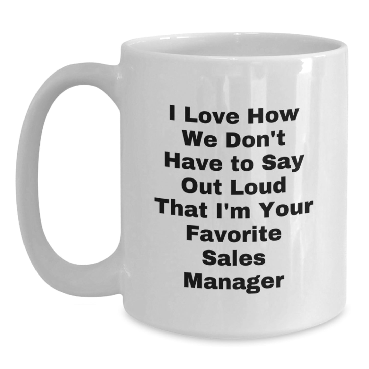 Funny Sales Manager Gifts from Friends Christmas Unique White Coffee Mugs for Sales Manager - I Love How We Don't Have To Say Out Loud That I'm Your Favorite Sales Manager - Main