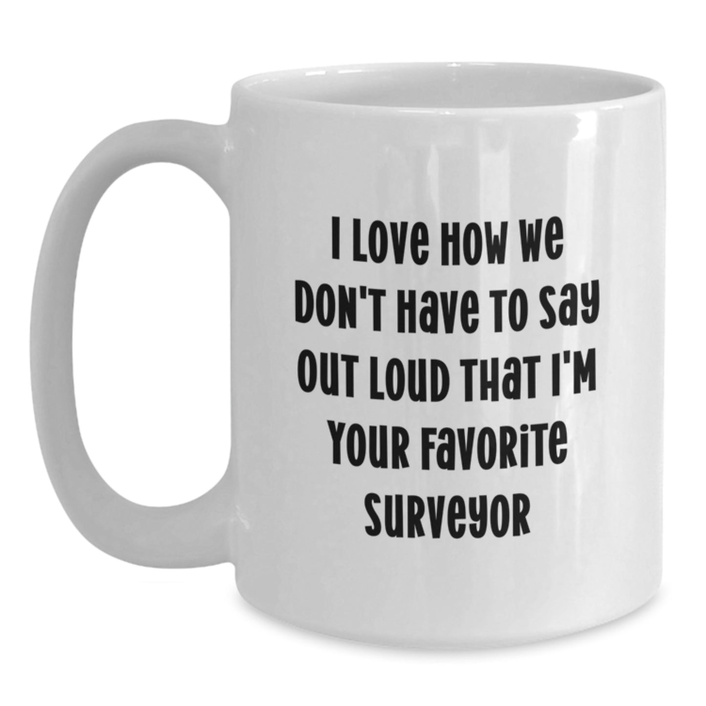 Funny Gifts for Surveyor Men from Friends, White Coffee Mug with I Love How We Don't Have To Say Out Loud That I'm Your Favorite Surveyor, Perfect Graduation Unique Gifts for Surveyor - Main