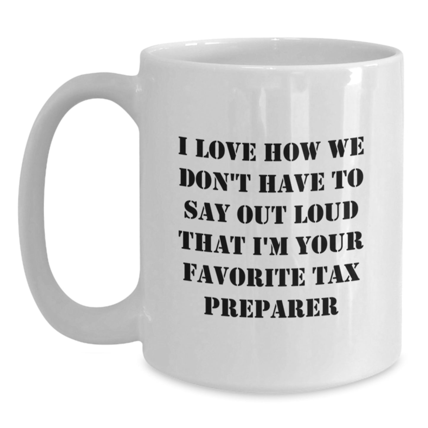 Funny Tax Preparer Gifts from Friends for Graduation Unique White Coffee Mugs, I Love How We Don't Have To Say Out Loud That I'm Your Favorite Tax Preparer, Funny Tax Mugs for Tax Professionals - Main