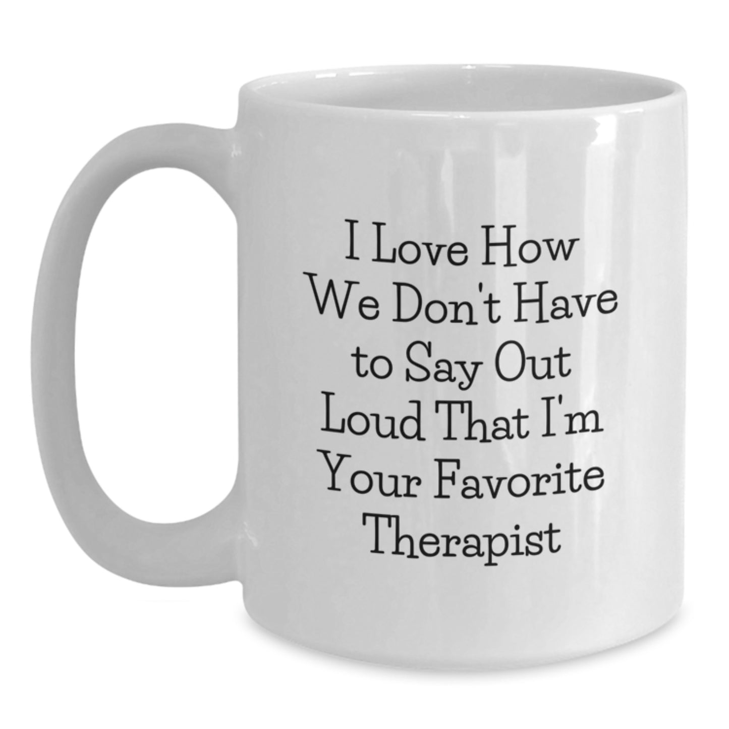 Funny Therapist Gifts from Friends Unique White Coffee Mugs - 'I Love How We Don't Have To Say Out Loud That I'm Your Favorite Therapist' - Gifts for Therapist Men Women - Main