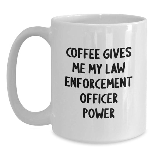 Funny Law Enforcement Officer Gifts for Men and Women - White Coffee Mug with Coffee Gives Me My Law Enforcement Officer Power Quote, Christmas Unique Gifts from Friends and Family - Main