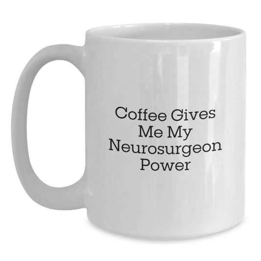 Funny Neurosurgeon Gifts from Friends, Women, or Family - Coffee Gives Me My Neurosurgeon Power White Coffee Mug for Men, Women, and Friends - Unique Graduation Gifts - Main