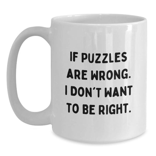 Puzzles Lovers Gift White Coffee Mug If Puzzles Are Wrong I Don't Want To Be Right Funny Quote Birthday Unique Gift - Main