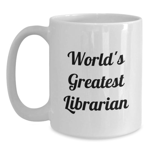 World's Greatest Librarian Funny Quote White Coffee Mug, Gift for Librarians from Friends, Unique Valentine's Gifts for Men, Women, and Coworkers - Main