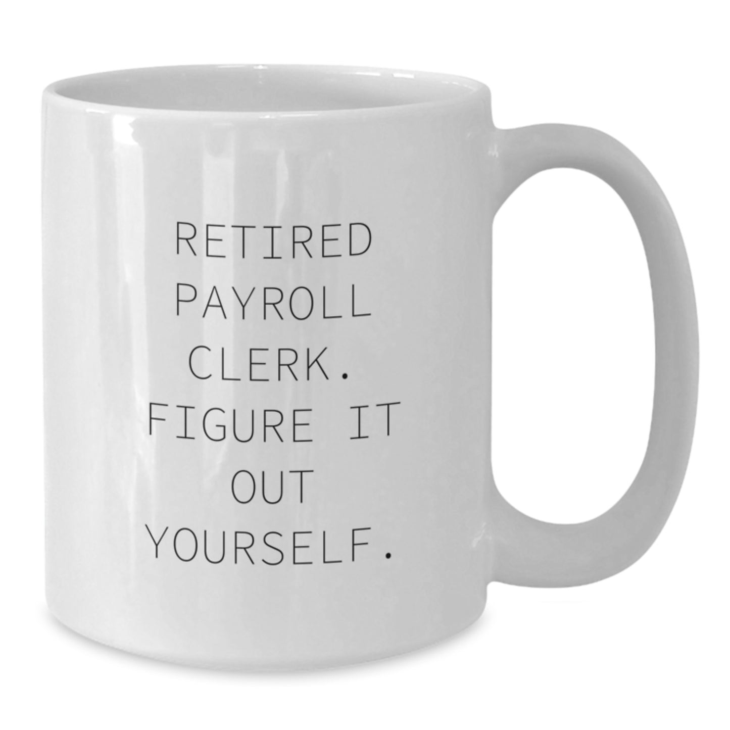 Funny Payroll Clerk Gifts for Men, White Coffee Mug, Retired Payroll Clerk Figure It Out Yourself, Graduation Unique Gifts from Family - Additional