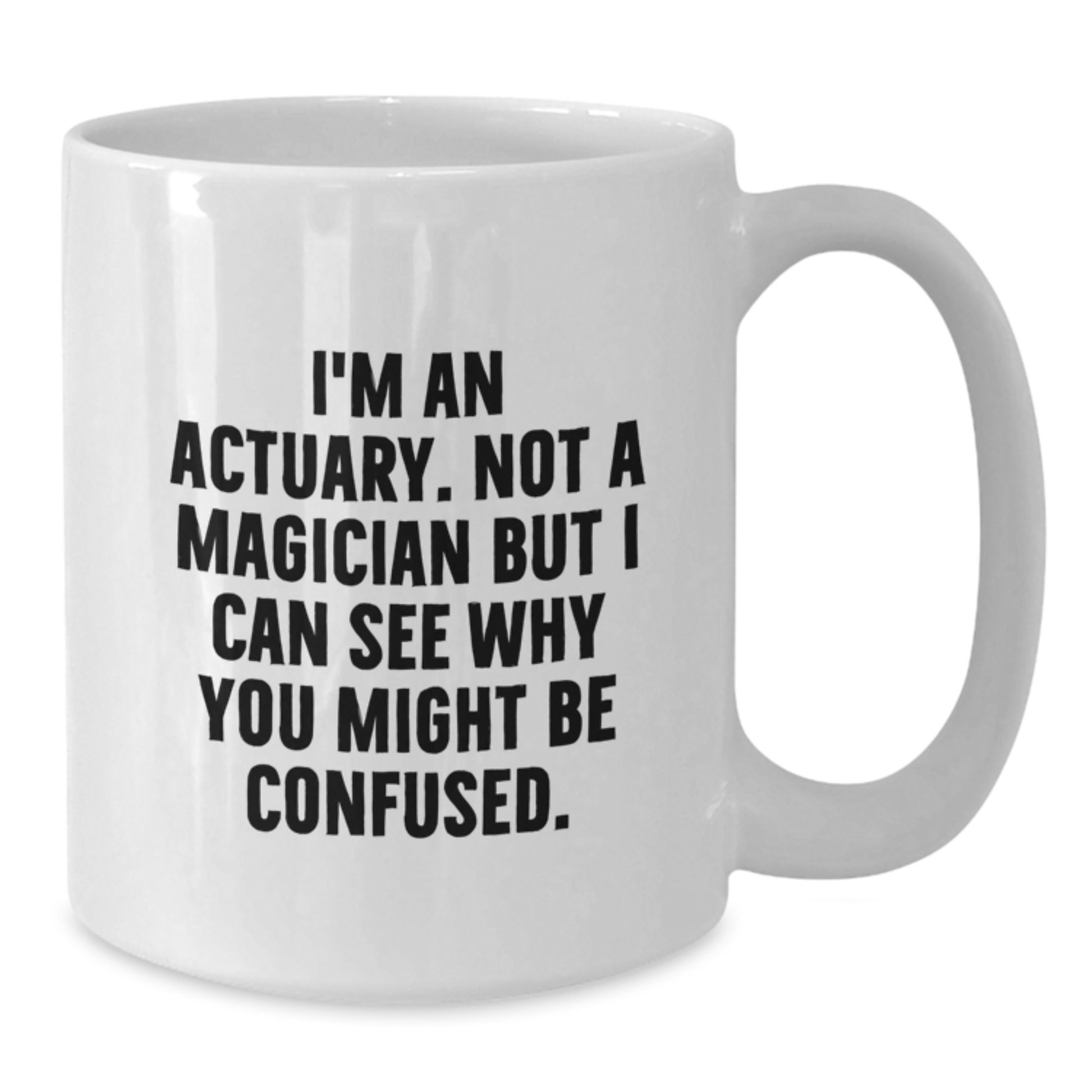 Actuary White Coffee Mug Gifts from Friends to Actuaries - Funny Quote 'I'm An Actuary. Not A Magician But I Can See Why You Might Be Confused.' Christmas Unique Gifts - Additional
