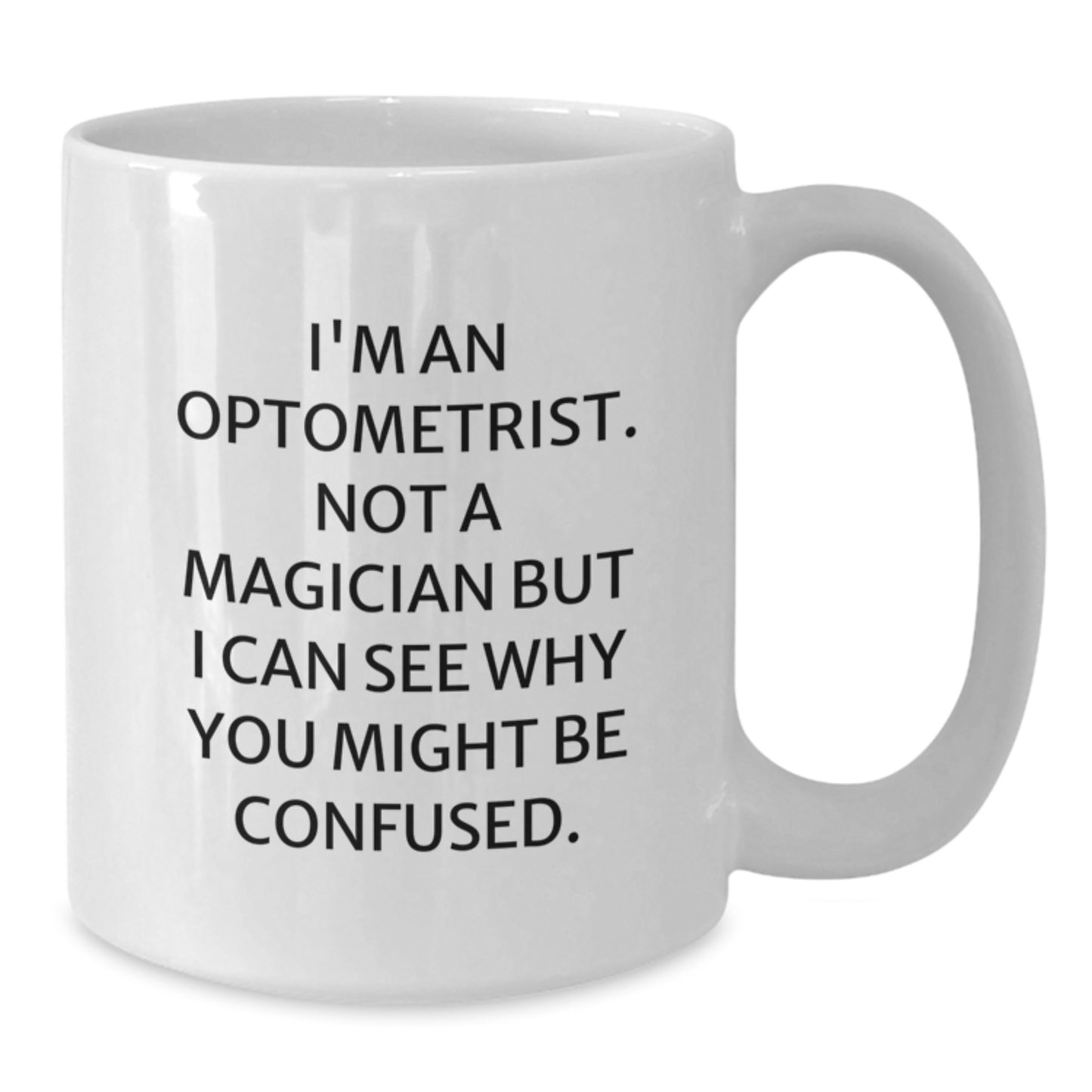Funny Optometrist Gifts for Christmas, White Coffee Mug, 'I'm An Optometrist. Not A Magician But I Can See Why You Might Be Confused.' - Gifts from Family and Friends - Additional