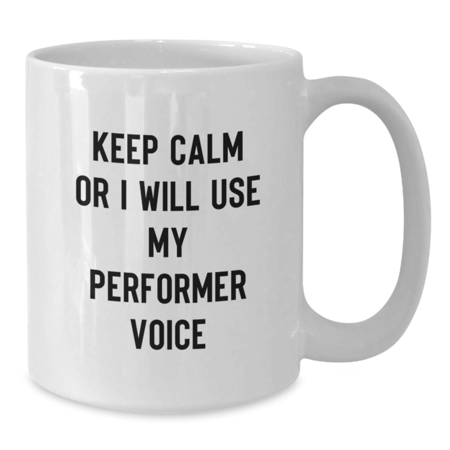 Funny Performer Gifts from Men for Valentine's White Coffee Mug - Keep Calm Or I Will Use My Performer Voice - Additional