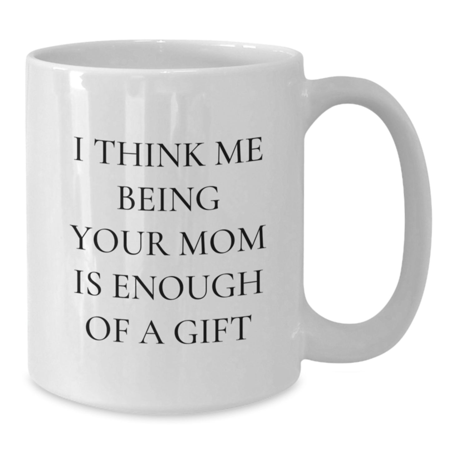 Funny Mom Gifts from Men to Mom, White Coffee Mugs for Mom on Christmas Unique Gifts, Quotes for Mom 'I Think Me Being Your Mom Is Enough Of A Gift' - Additional