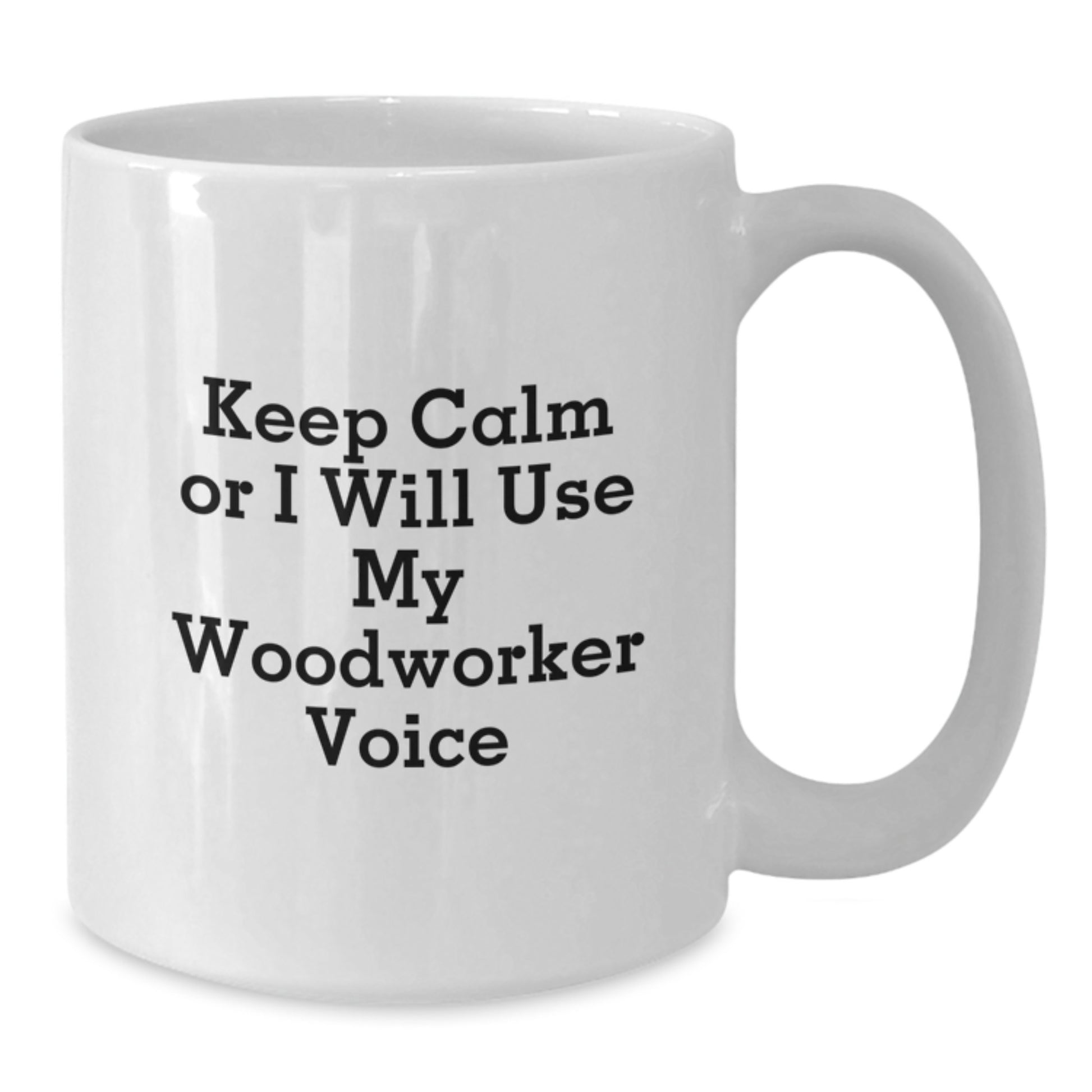Funny Woodworker Gifts from Friends for Christmas Unique Woodworker White Coffee Mugs Keep Calm Or I Will Use My Woodworker Voice - Additional