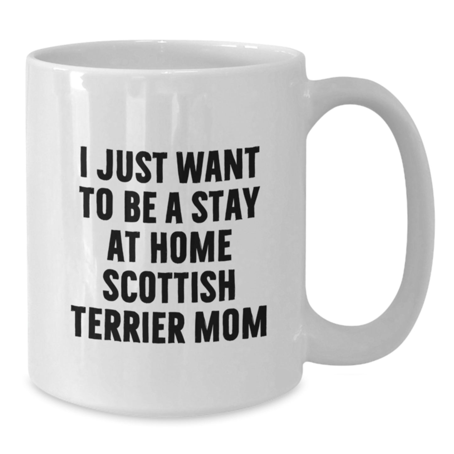Funny Scottish Terrier Dog Mom Gifts from Mom, Friends, Family - White Coffee Mug I Just Want To Be A Stay At Home Scottish Terrier Mom - Additional