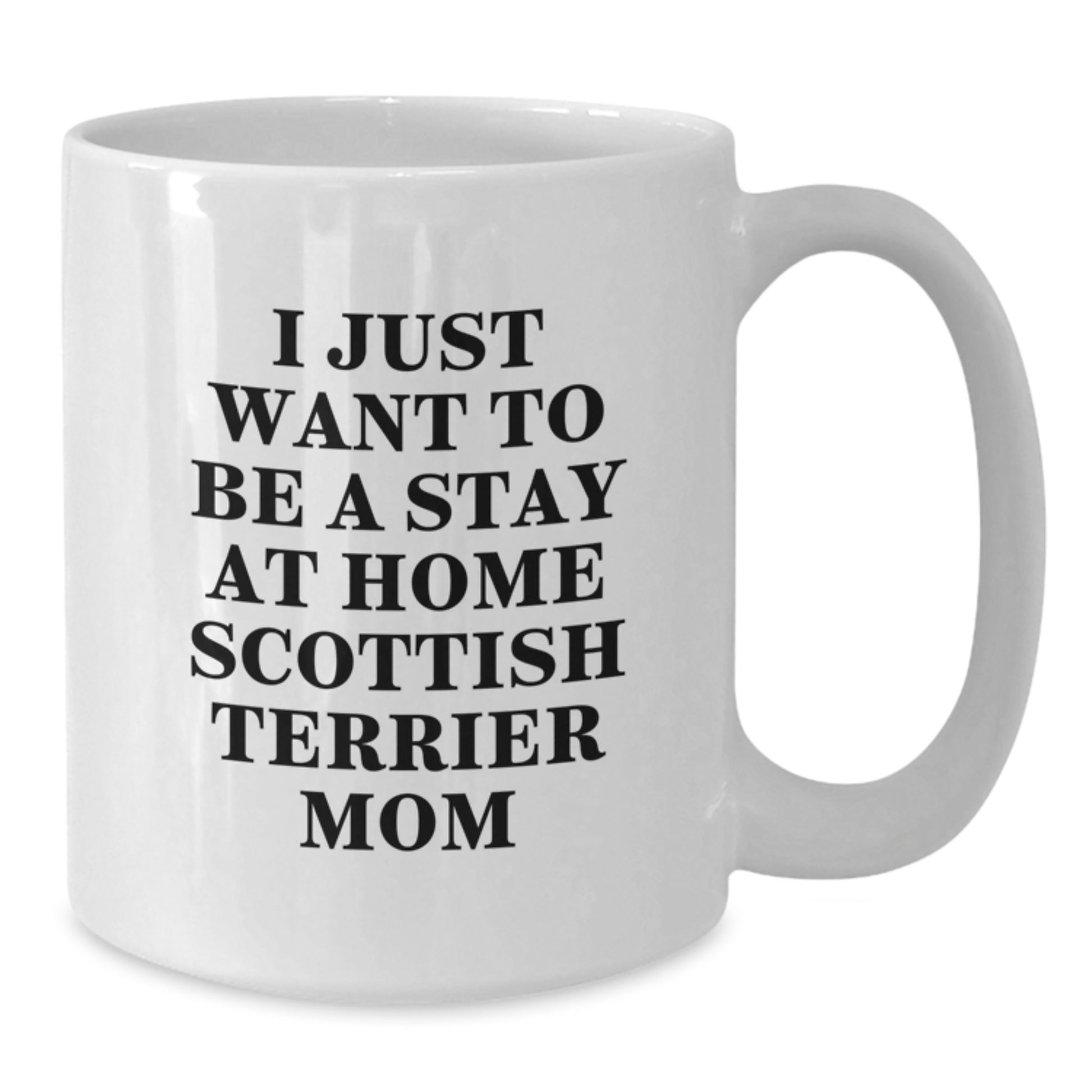 Funny Scottish Terrier Dog Gifts for Scottish Terrier Mom, Unique Christmas Unique Gifts for Women, White Coffee Mug with I Just Want To Be A Stay At Home Scottish Terrier Mom - Additional