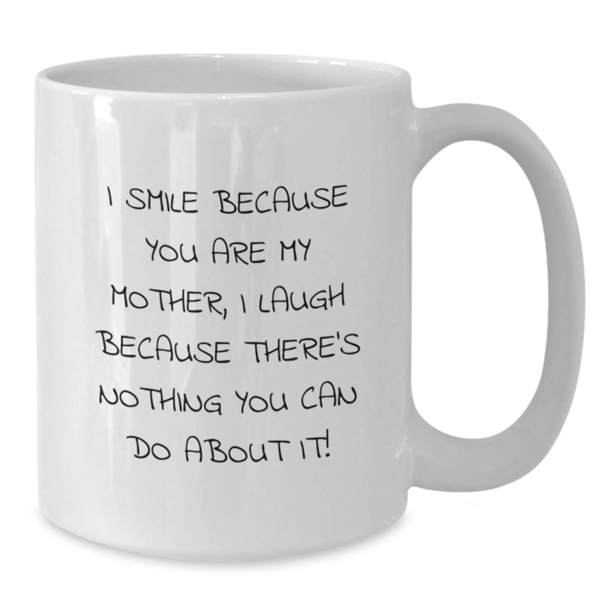 Funny Mother's Day Unique Gift, I Smile Because You Are My Mother, I Laugh Because There's Nothing You Can Do About It! Gifts from Mom to Mother for Graduation, White Coffee Mug - Additional