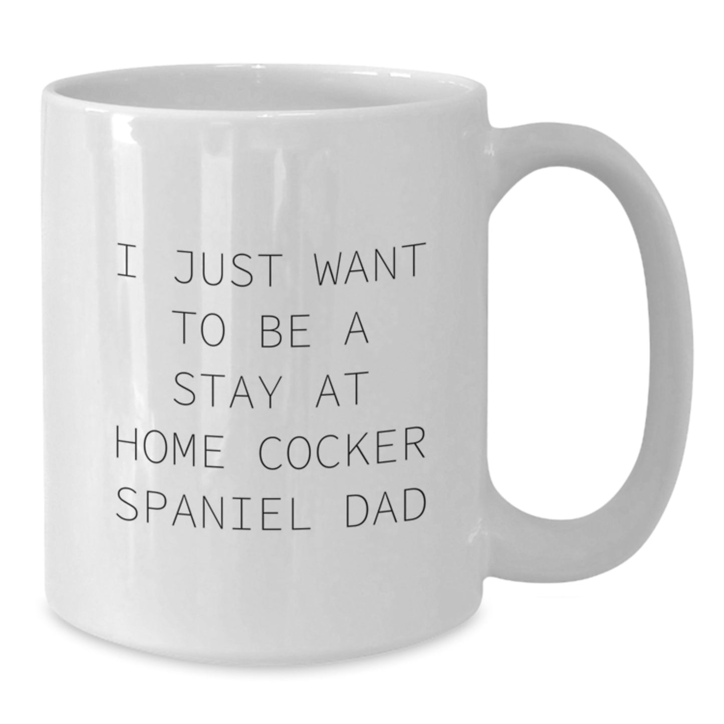 Funny Cocker Spaniel Dog White Coffee Mug, Gifts from Men to Women, Friends, Coworkers, Family - I Just Want To Be A Stay At Home Cocker Spaniel Dad Christmas Unique Gifts - Additional