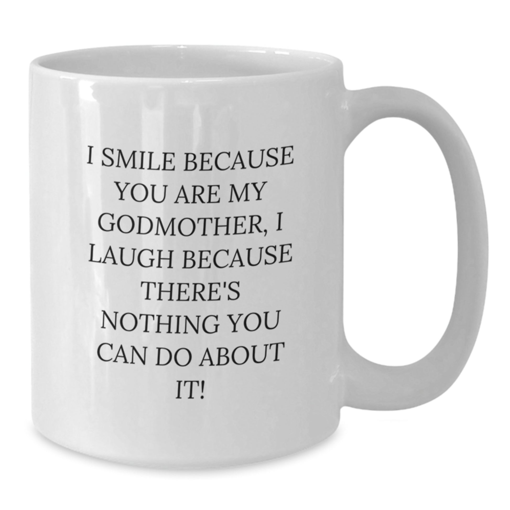 Funny Godmother Gifts from Family to Godmother, White Coffee Mug for Christmas Unique Gifts - I Smile Because You Are My Godmother, I Laugh Because - Additional