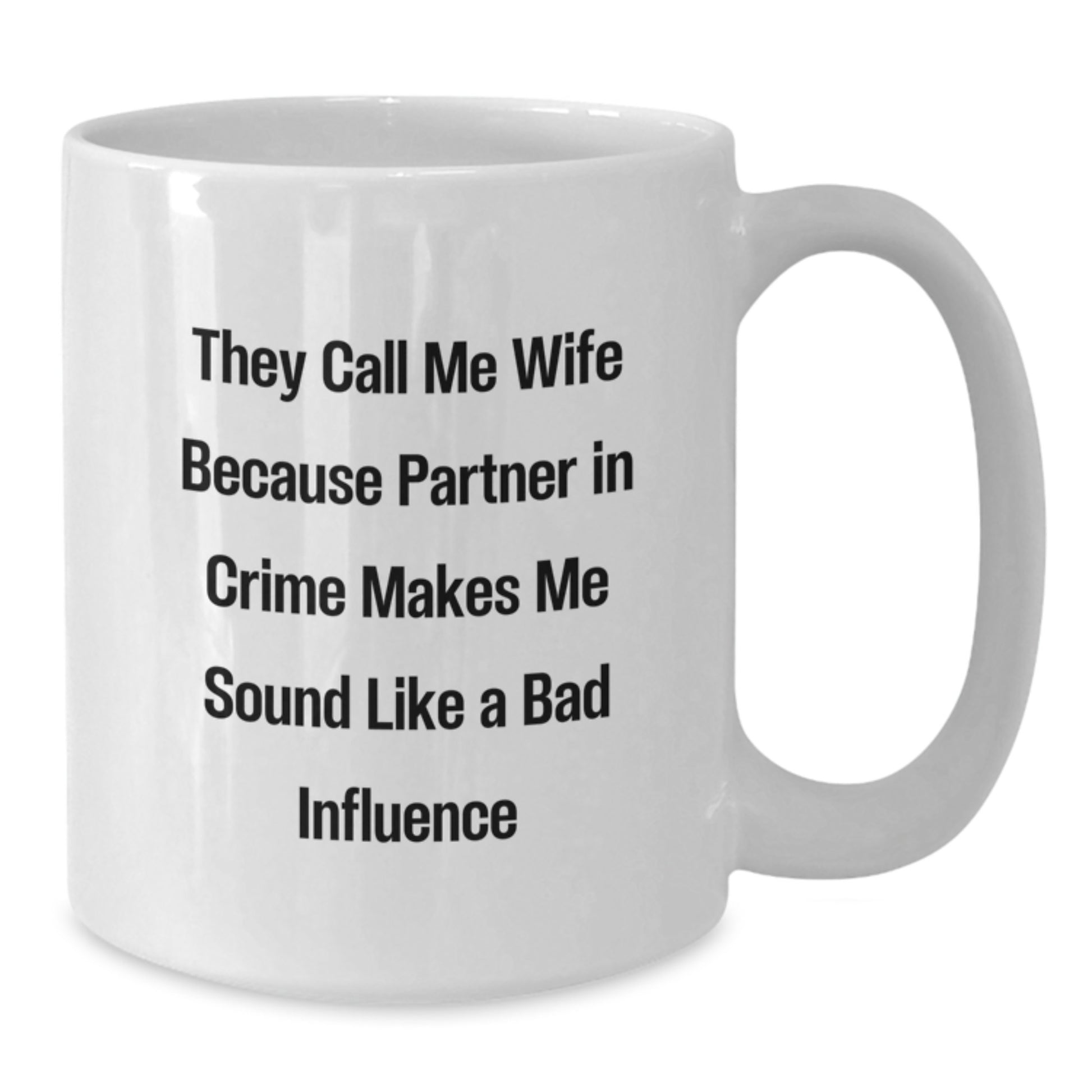 Funny Wife Gifts from Men - White Coffee Mug - They Call Me Wife Because Partner In Crime Makes Me Sound Like A Bad Influence, Wife Christmas Unique Gifts, White Ceramic Mug - Additional