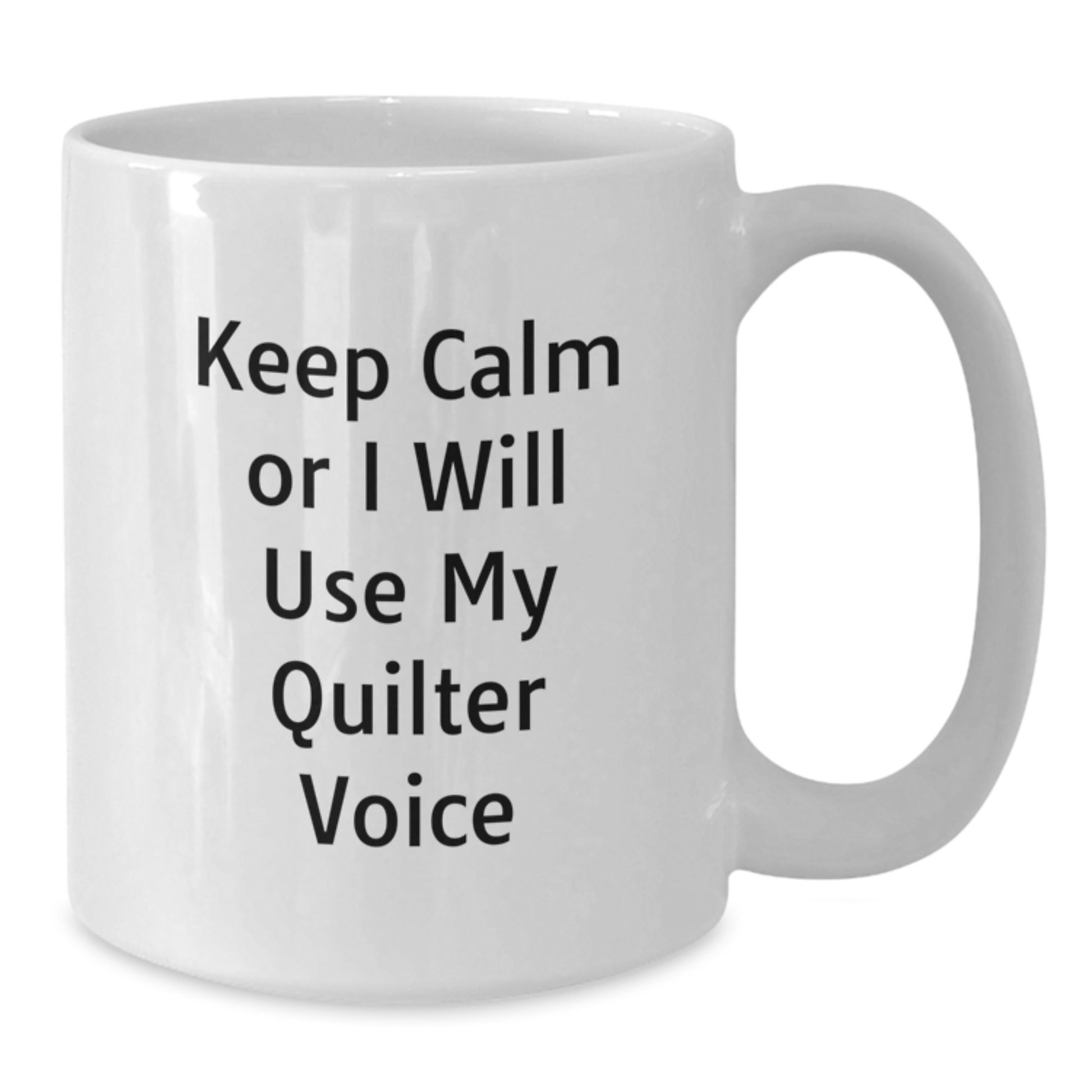 Quilter Gifts from Friends and Family - White Coffee Mug - 'Keep Calm Or I Will Use My Quilter Voice' Funny Quote for Christmas Unique Gifts - Additional