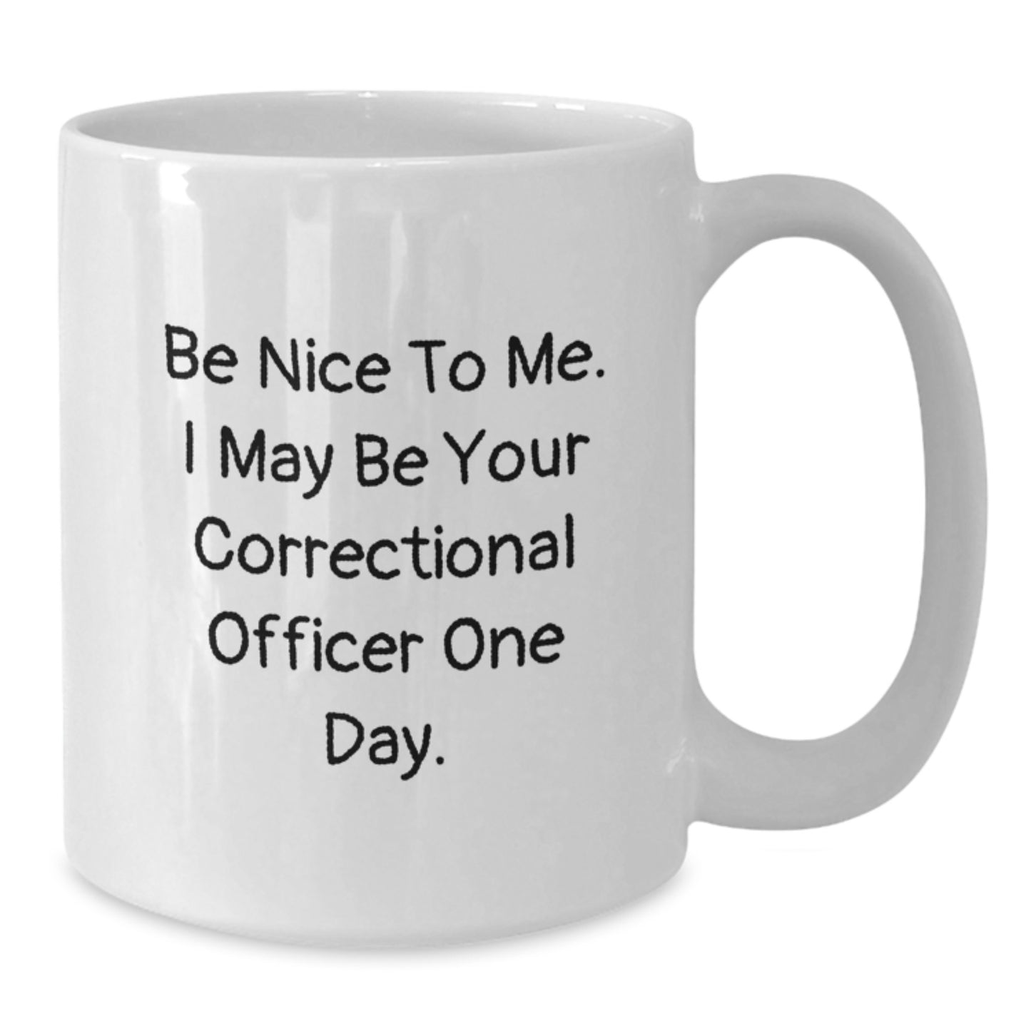 Funny Correctional Officer Gifts from Friends to Men - Be Nice To Me. I May Be Your Correctional Officer One Day. White Coffee Mug for Christmas - Additional