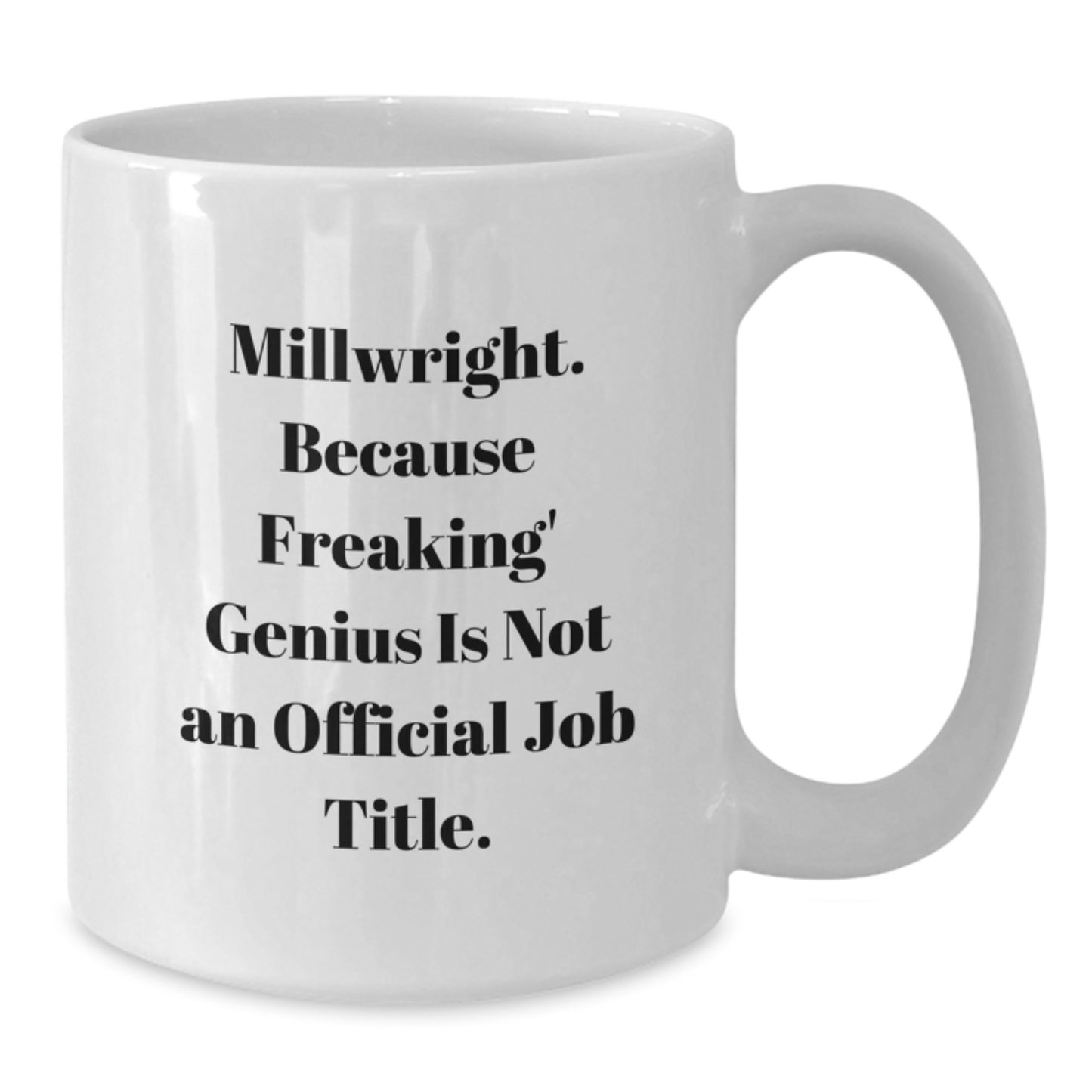 Funny Millwright Gifts from Friends for Millwright Men - White Coffee Mug, 11oz or 15oz Capacity, Ceramic Material, Microwave and Dishwasher Safe - Additional