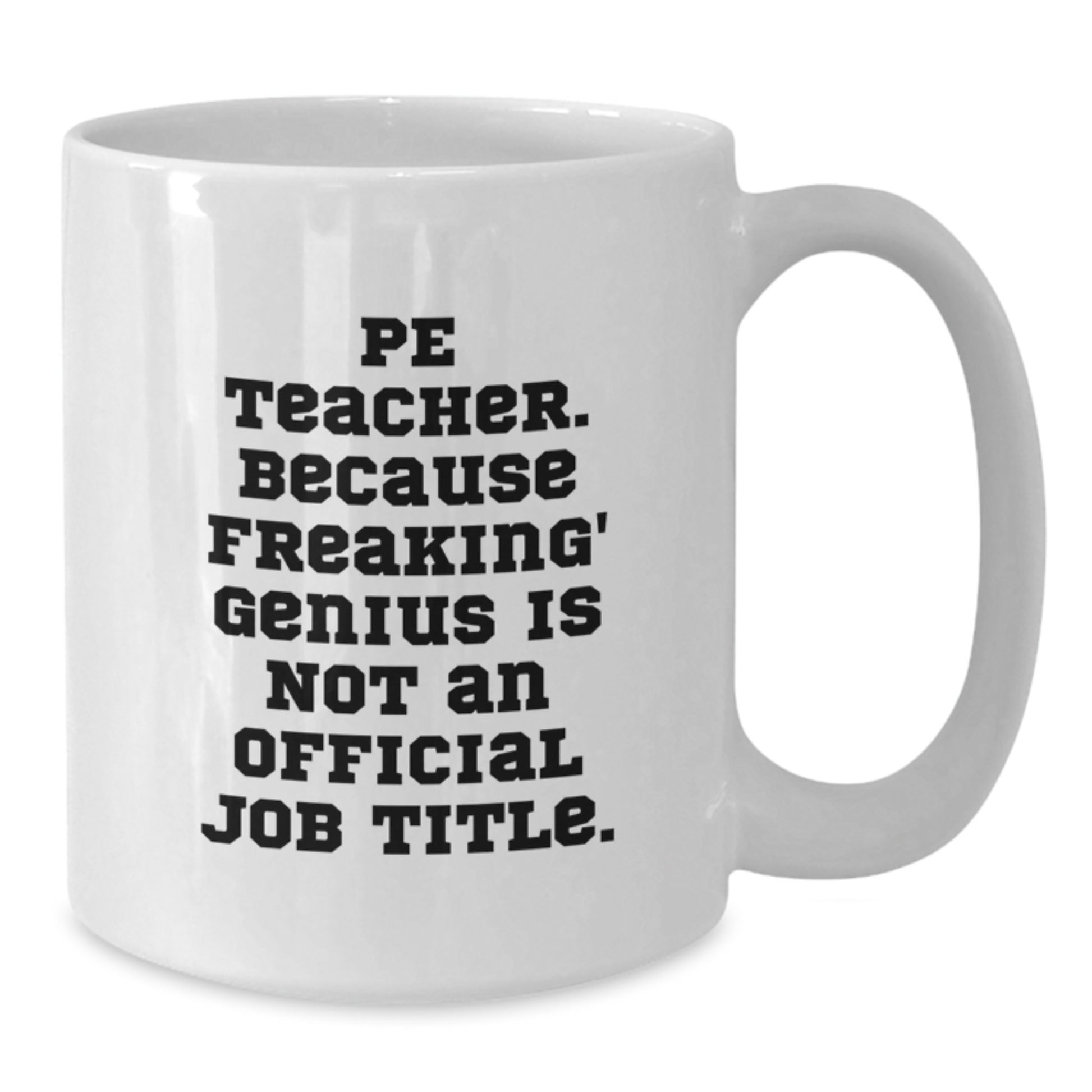 Funny PE Teacher Gifts from Men to PE Teacher, White Coffee Mug, Perfect for Christmas Unique Gifts, 'Pe Teacher. Because Freaking' genius Is Not An Official Job Title.' - Additional