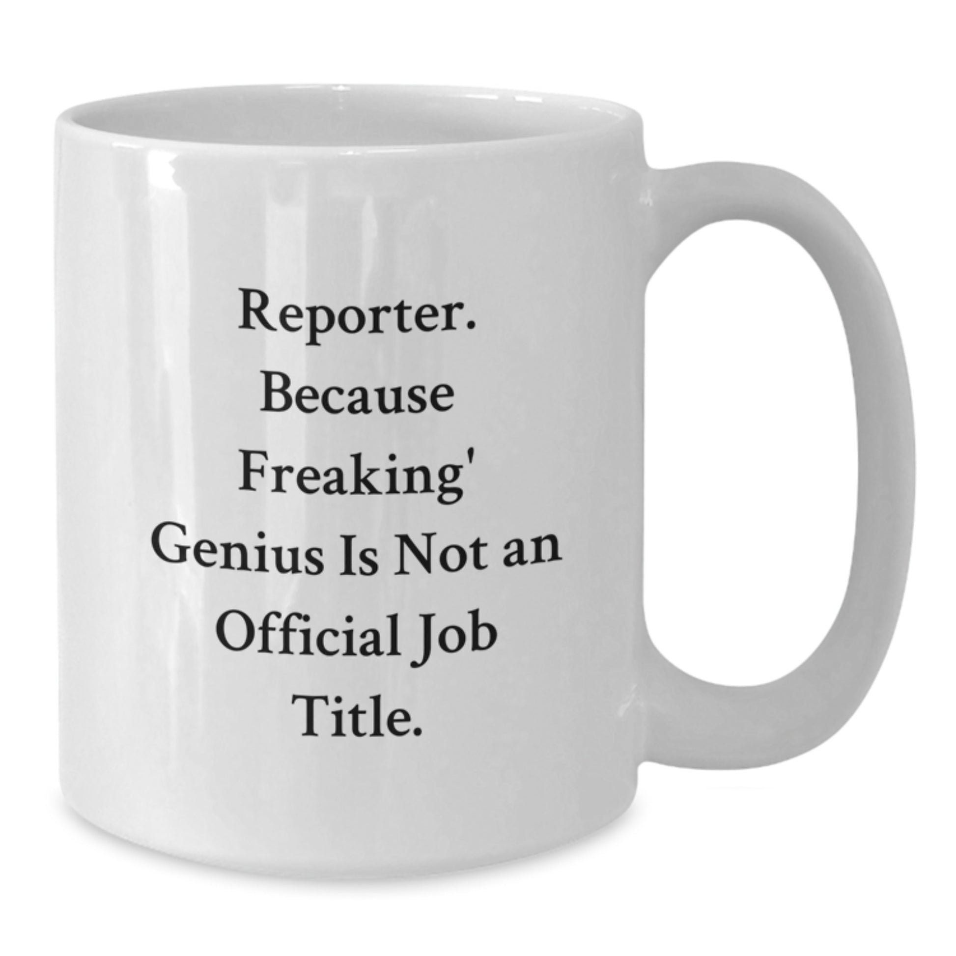 Funny Reporter Gifts, Unique White Coffee Mug for Men, Women, or Friends, Inspirational Quote: 'Reporter. Because Freaking' genius Is Not An Official Job Title.' - Additional