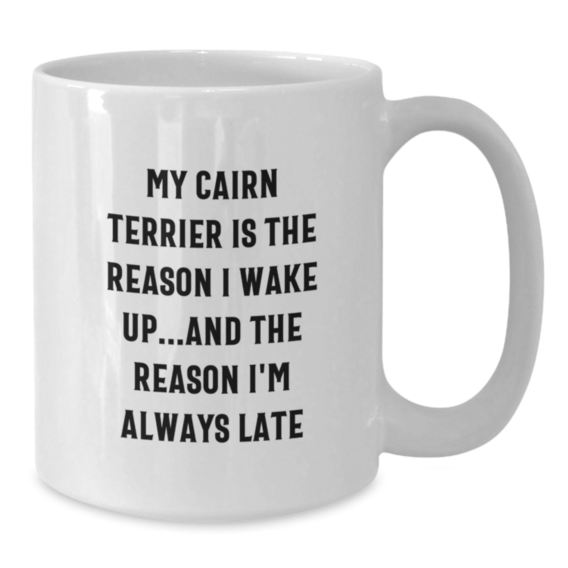 Funny Cairn Terrier Dog Birthday Unique Gifts from Friends - White Coffee Mug, 'My Cairn Terrier Is The Reason I Wake Up...and The Reason I'm Always Late' - Additional