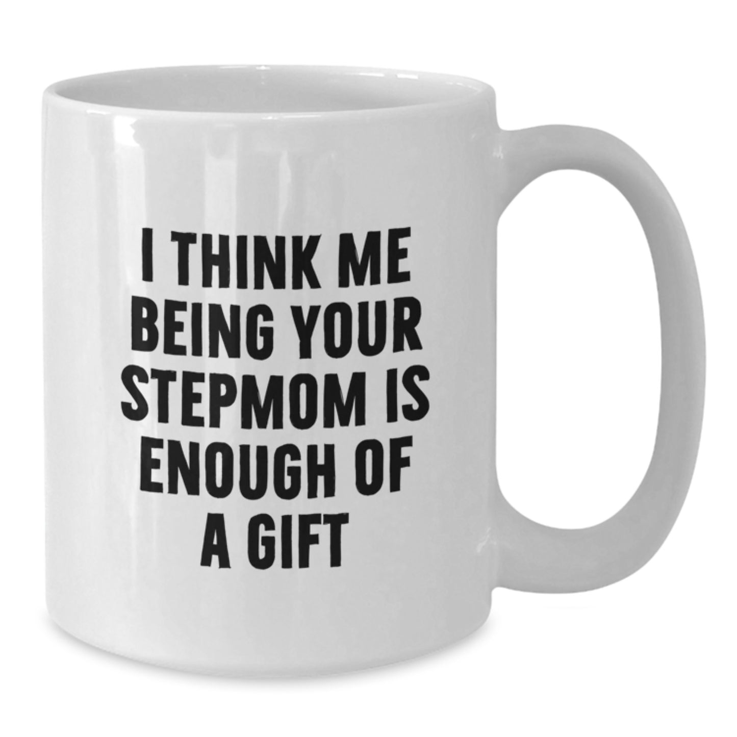 Funny Stepmom Gifts from Family, Unique Graduation Gifts for Stepmom, White Coffee Mug, I Think Me Being Your Stepmom Is Enough Of A Gift - Additional