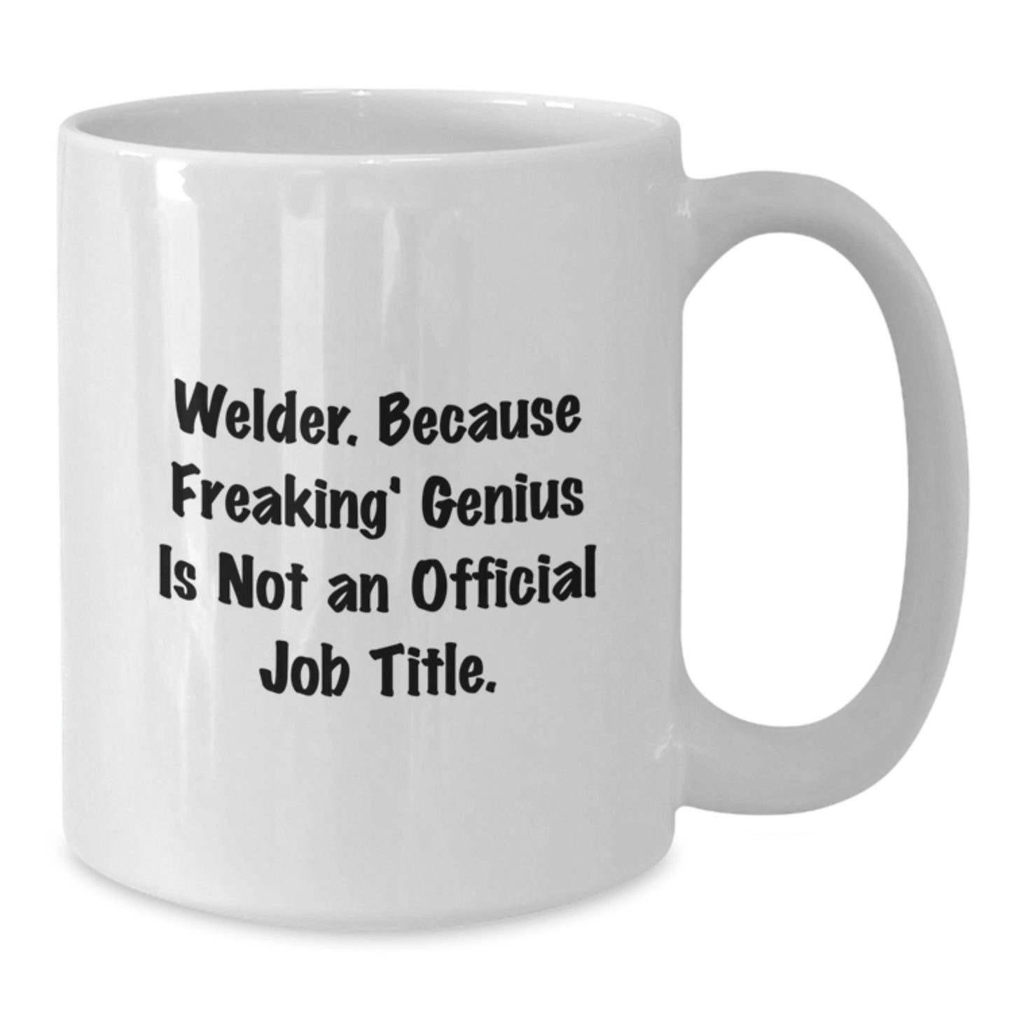 Welder White Coffee Mug Funny Graduation Gift for Him from Friends and Family - 'Welder. Because Freaking' genius Is Not An Official Job Title.' - Additional