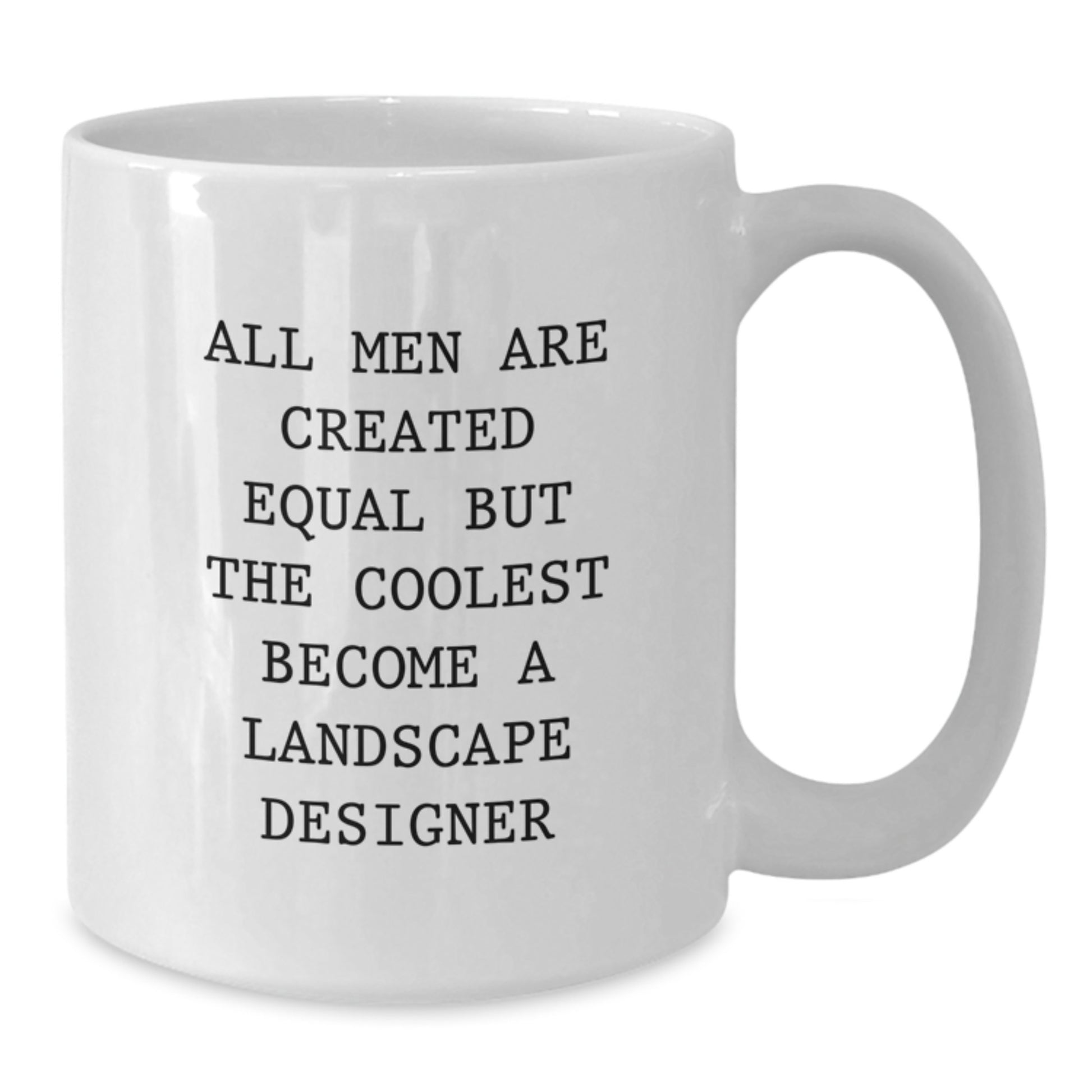 Funny Landscape Designer Gifts from Men for Graduation Unique White Coffee Mug - All Men Are Created Equal But The Coolest Become A Landscape Designer - Additional