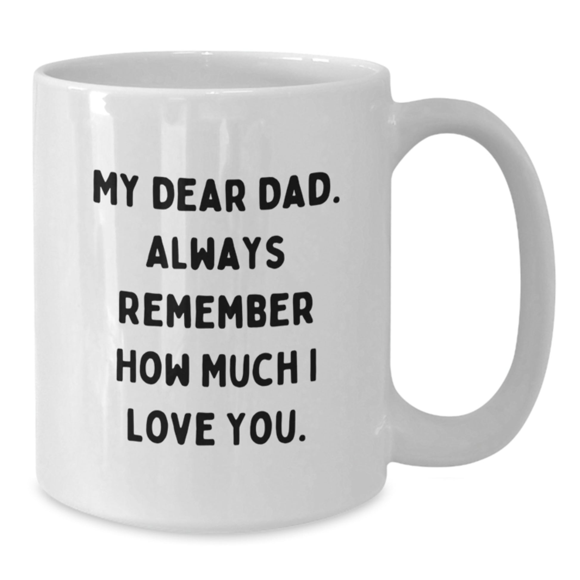 Funny Dad Gifts from Mom, Unique White Coffee Mug for Dad, My Dear Dad. Always Remember How Much I Love You. - Graduation Unique Gifts for Dad - Additional