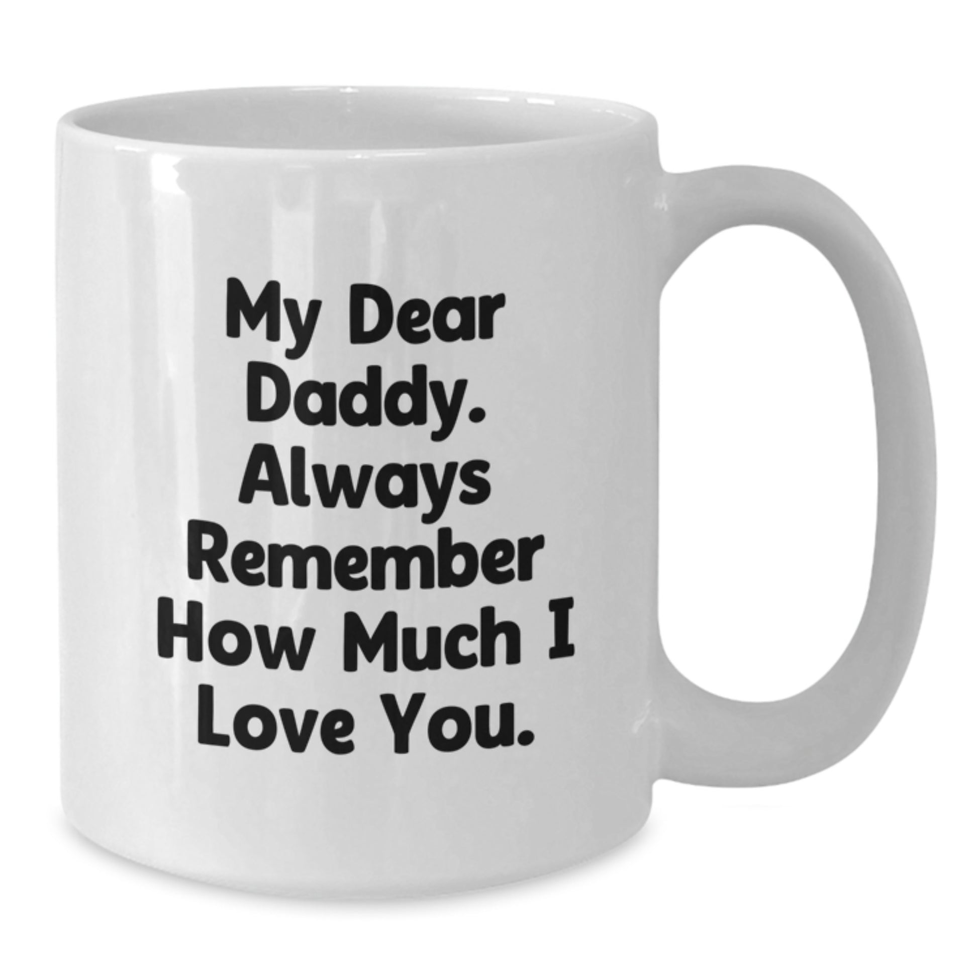 Unique Daddy Quotes White Coffee Mug Gifts from Family for Graduation Day - My Dear Daddy, Always Remember - Additional