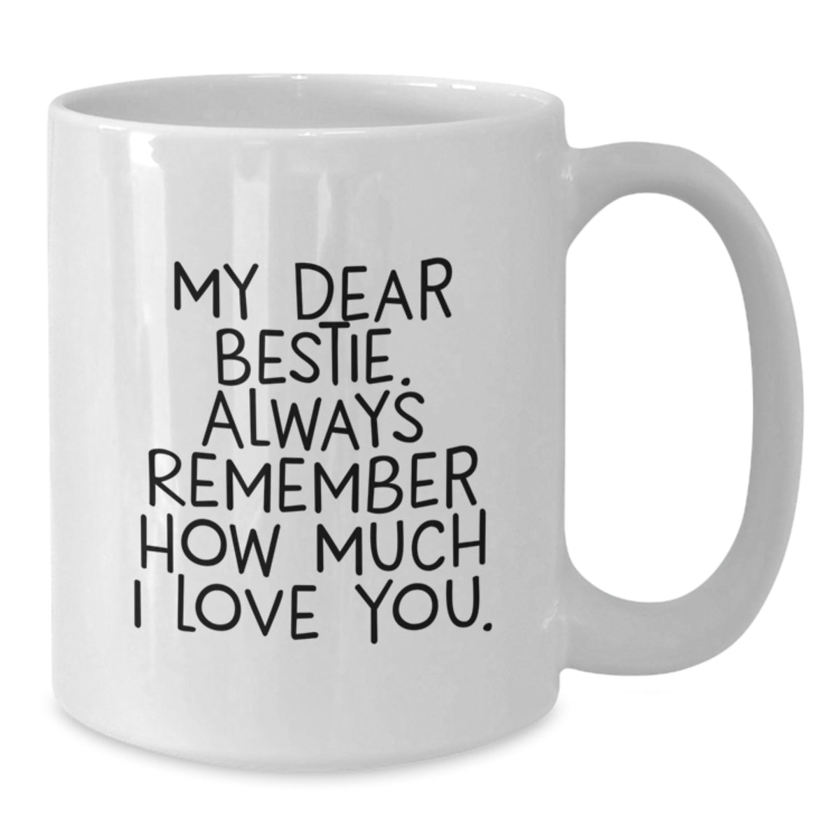Funny Bestie Gifts for Valentine's - White Coffee Mug with My Dear Bestie Always Remember How Much I Love You. - Additional