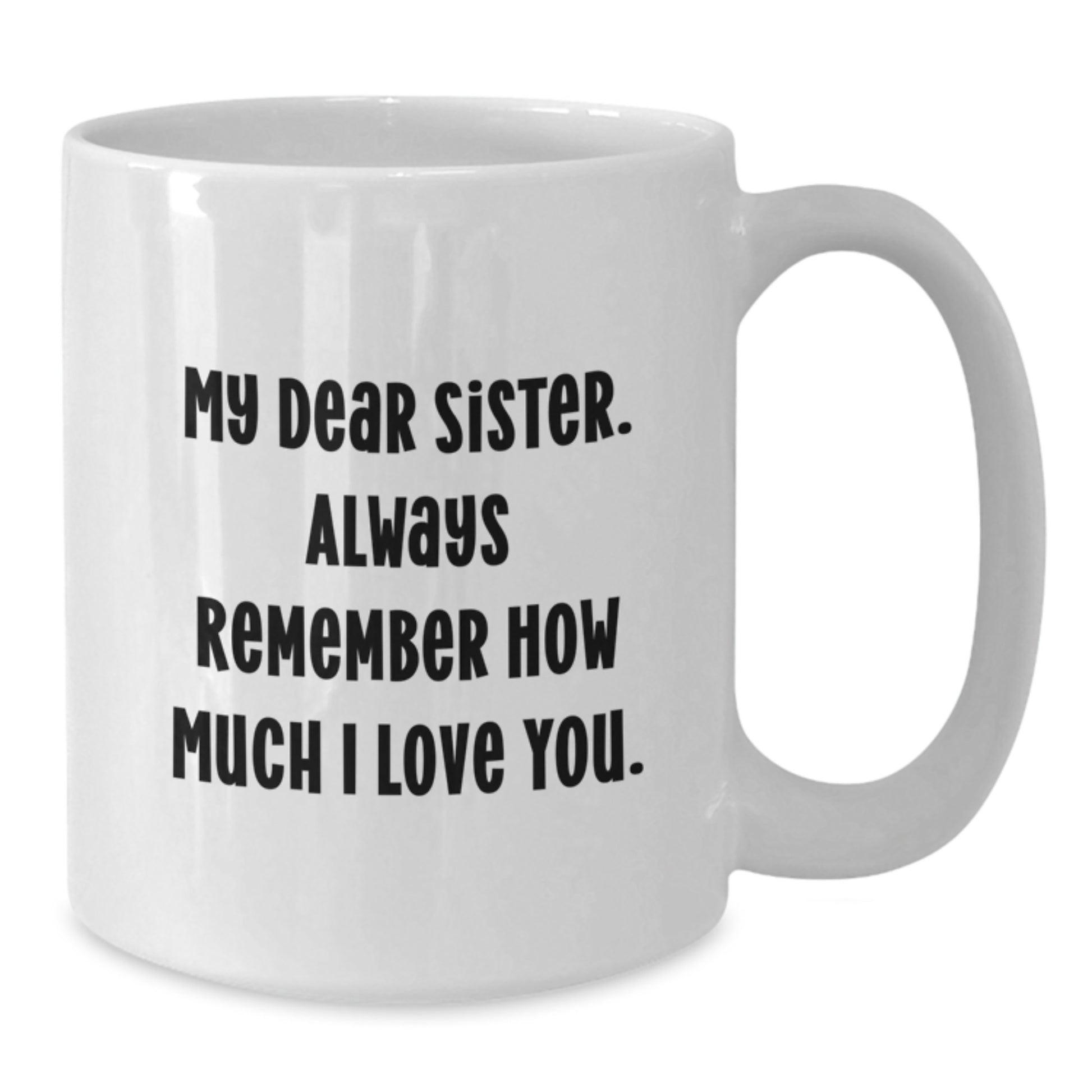 Funny Sister Gifts from Family, White Coffee Mug for My Dear Sister - Graduation Unique Gifts for Sister - Additional