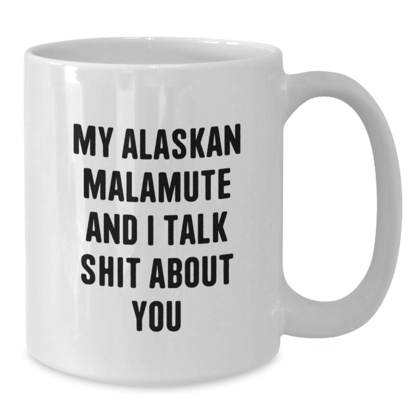 A Funny Alaskan Malamute Dog Christmas Unique Gift for Him - 'My Alaskan Malamute And I Talk Shit About You' Quote on White Coffee Mug - Additional
