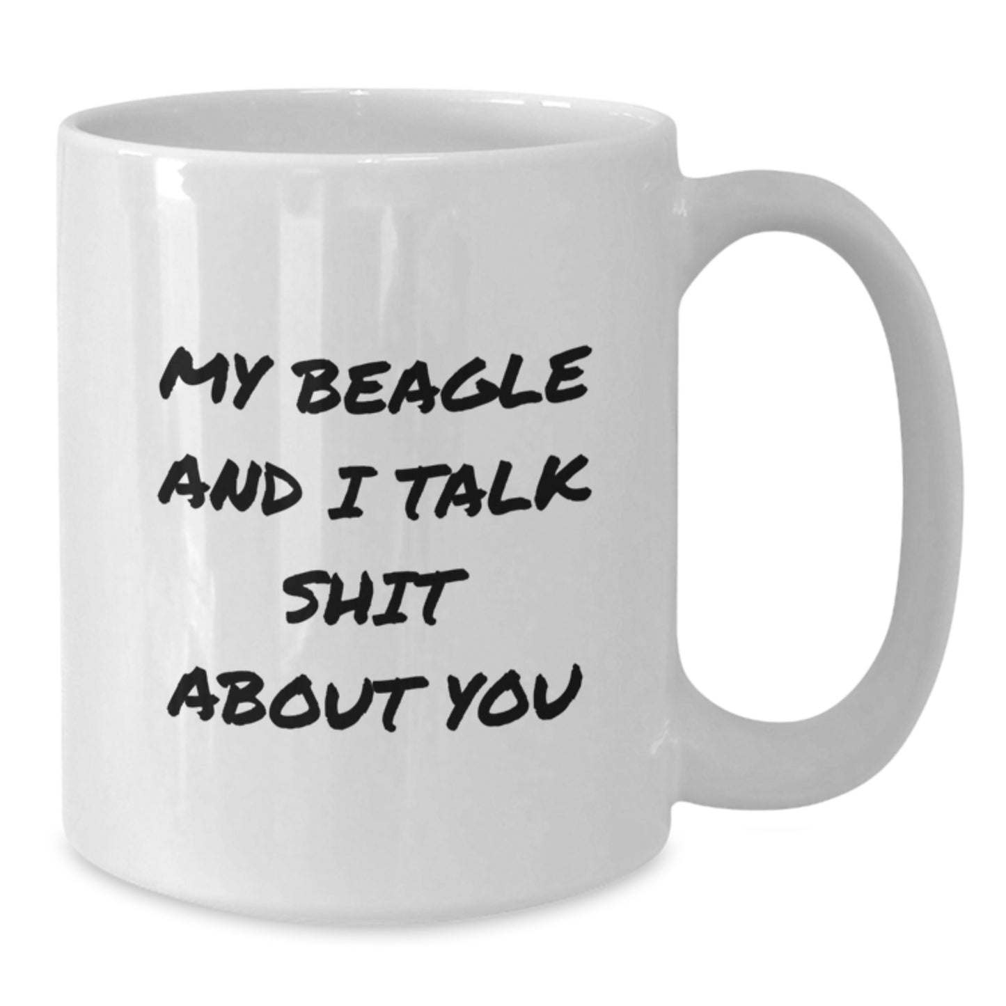 Beagle Dog Lover's Funny White Coffee Mug, Gifts from Friends for Men, Women, or Family on Graduation Day, My Beagle And I Talk Shit About You - Unique Beagle Dog Parent Gifts - Additional