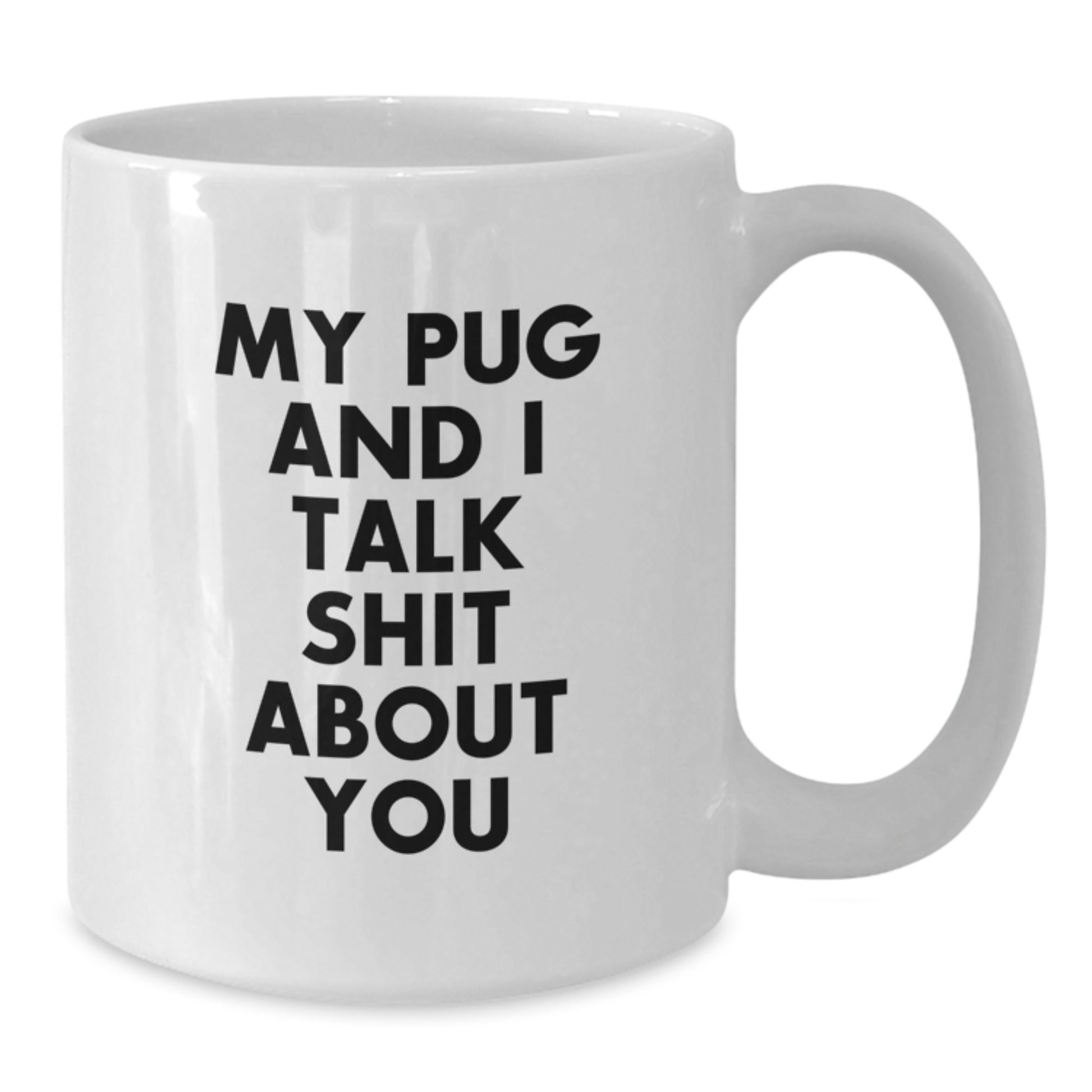 Funny Pug Dog Gifts for Men - White Coffee Mug - 'My Pug And I Talk Shit About You' Christmas Unique - Additional