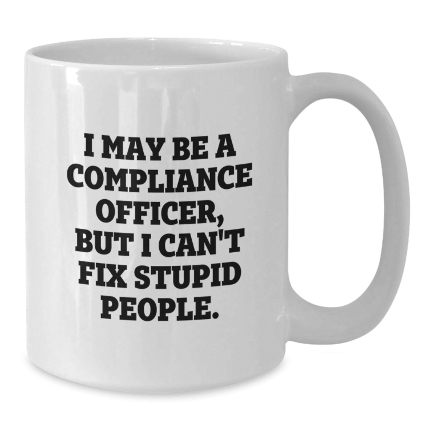 Funny Compliance Officer Gifts for Men and Women, I May Be A Compliance Officer But I Can't Fix Stupid People White Coffee Mug, White 11oz or 15oz Ceramic Mug for Christmas Unique Gifts - Additional