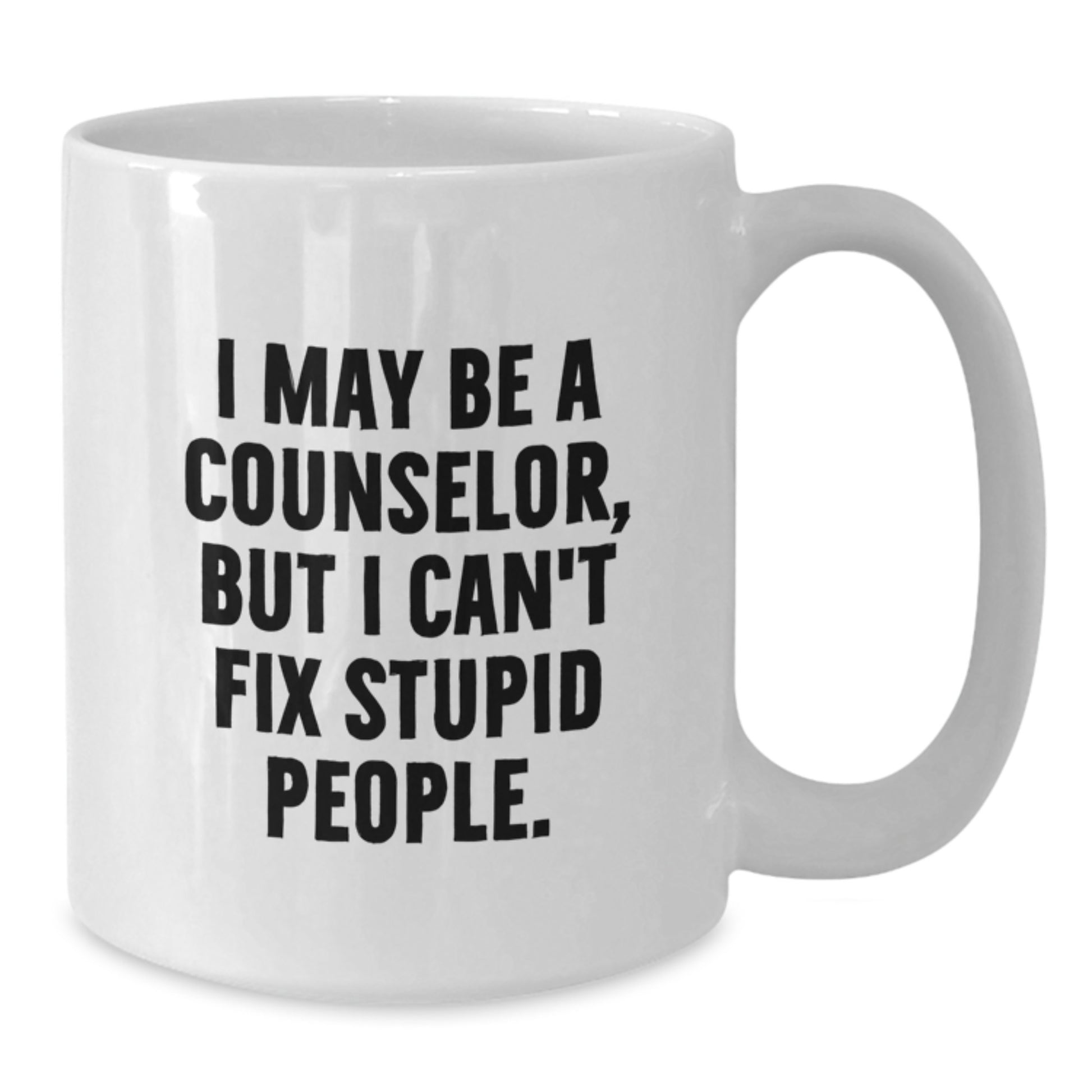 Funny Counselor Gift for Men, Gifts from Friends to Graduation Unique Mug, White Coffee Mug with I May Be A Counselor, But I Can't Fix Stupid People. - Additional
