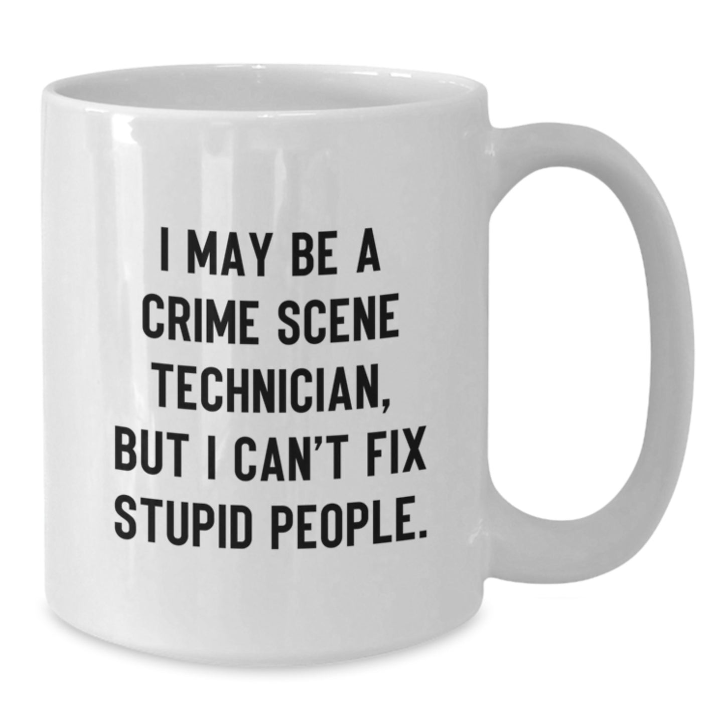 Funny Crime Scene Technician Gifts for Men - White Coffee Mug - 'I May Be A Crime Scene Technician, But I Can't Fix Stupid People.', Birthday Unique Gifts from Men to Crime Scene Technician Friends - Additional