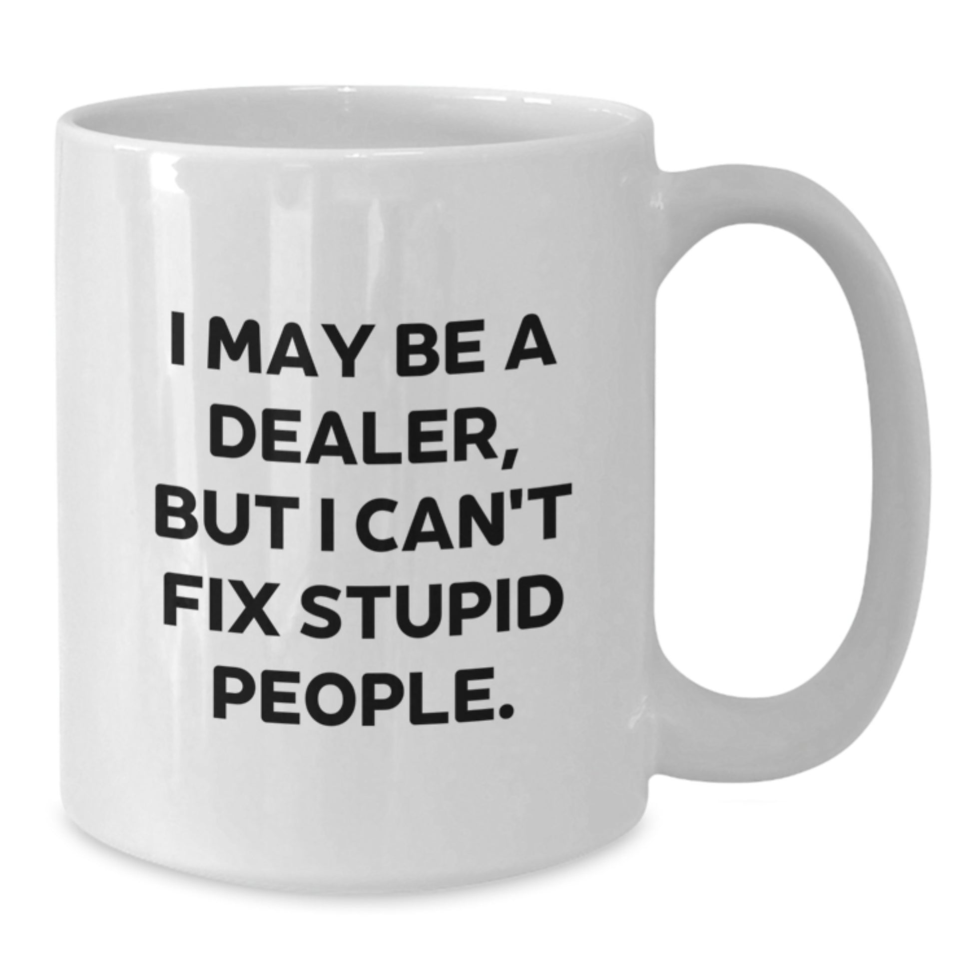 Funny Dealer Gifts for Men - White Coffee Mug, 'I May Be A Dealer' Quote, Christmas Unique Gifts from Friends - Additional