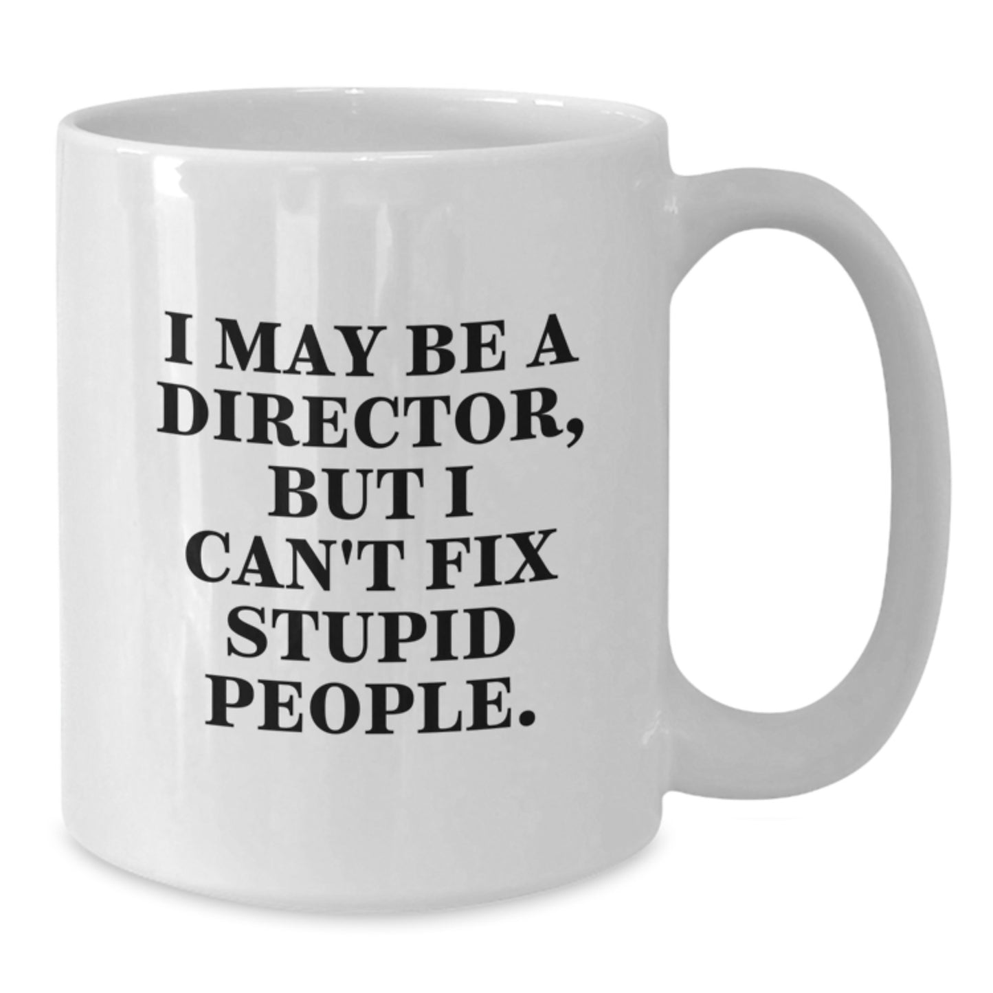 Funny Director Gifts for Men, I May Be A Director, But I Can't Fix Stupid People. White Coffee Mug, Graduation Unique Gifts from Friends, Family, Coworkers - Additional